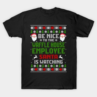 Be Nice To The Waffle House Employee Santa Is Watching Christmas T-Shirt